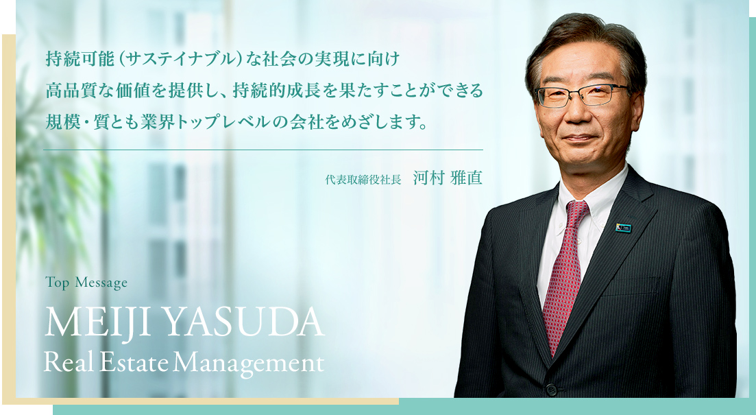 持続可能（サステイナブル）な社会の実現に向け高品質な価値を提供し、持続的成長を果たすことができる規模・質とも業界トップレベルの会社をめざします。 代表取締役社長 河村 雅直